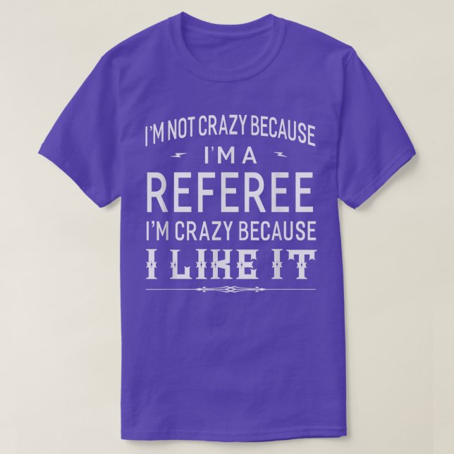 I'm Not Crazy Because I'm A Referee  Funny Gift  T-Shirt (Design Front)