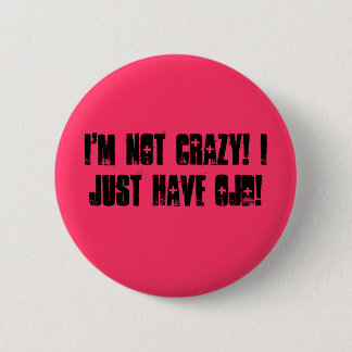 I'm Not Crazy! I Just Have OJD! 2 Inch Round Button