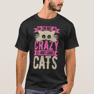 I'm Not Crazy I Just Love Cats Funny Kitten Cat Lo T-Shirt