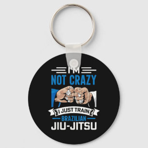 Im not crazy I just train Brazilian Jiu-Jitsu Keychain