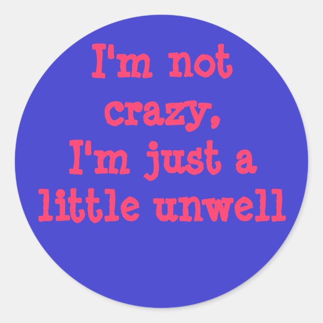 I'm not crazy, I'm just a little unwell Classic Round Sticker (Front)
