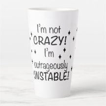 I'm not crazy, I'm outrageously unstable