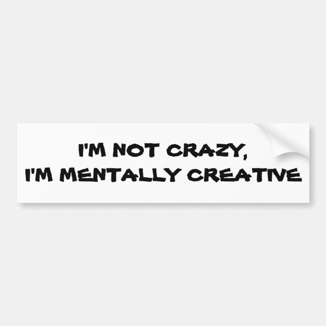 I'm Not Crazy Mentally Creative Bumper Sticker (Front)