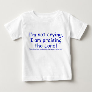 I'm not crying, I am praising the Lord! Baby T-Shirt