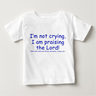I'm not crying, I am praising the Lord! Baby T-Shirt