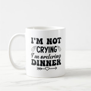 I'm Not Crying I'm Ordering Dinner Coffee Mug
