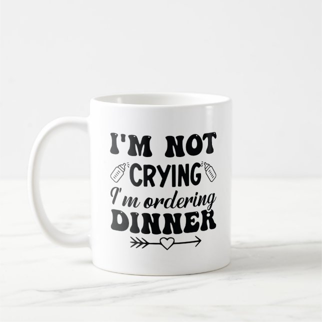 I'm Not Crying I'm Ordering Dinner Coffee Mug (Left)
