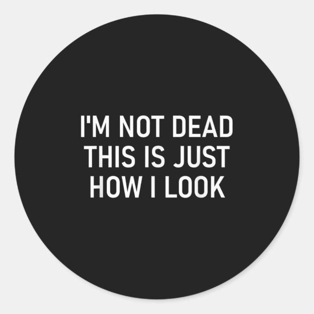 I'm Not Dead This Is Just How I Look , Funny, Sarc Classic Round Sticker (Front)