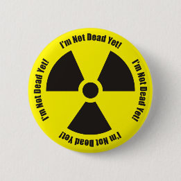 I'm Not Dead Yet!  Radiation Humour Button