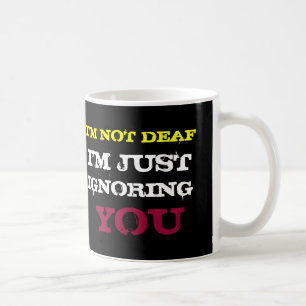 I'M NOT DEAF I'M JUST IGNORING YOU COFFEE MUG