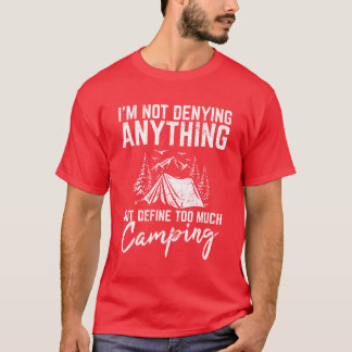 Im Not Denying Anything Funny Camping Lover Hikin T-Shirt