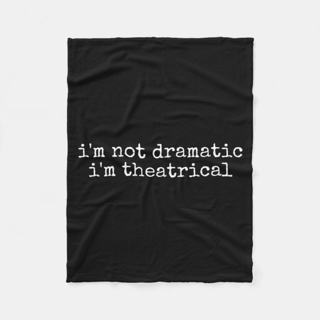 I'm Not Dramatic Im Theatrical Funny Drama Theater Fleece Blanket (Front)
