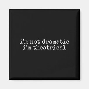 I'm Not Dramatic Im Theatrical Funny Drama Theater Magnet