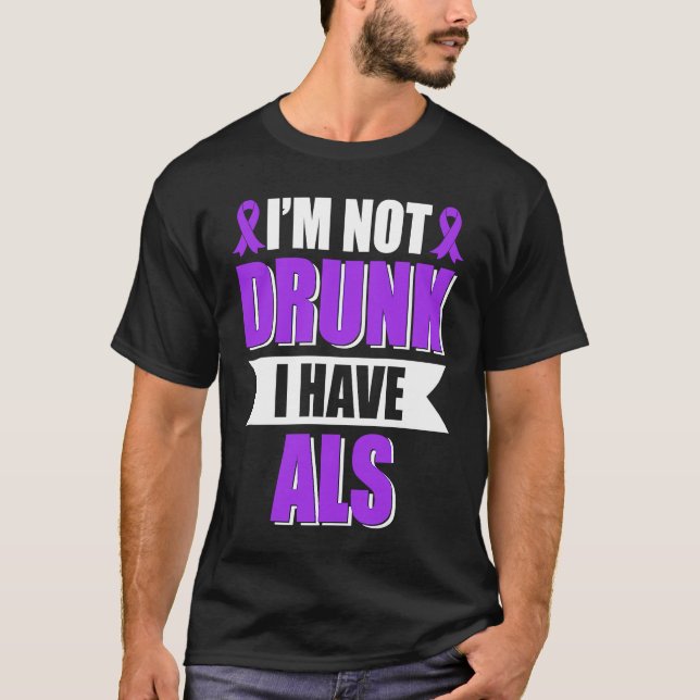 I'm Not Drunk I Have ALS Amyotrophic Lateral Scler T-Shirt (Front)