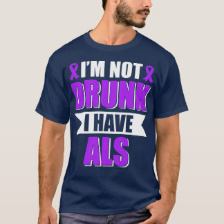Im Not Drunk I Have ALS Amyotrophic Lateral Sclero T-Shirt