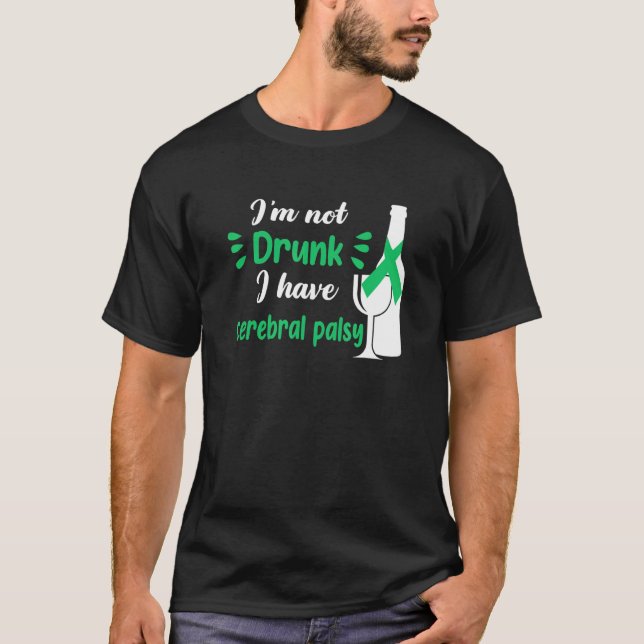 I'm Not Drunk I Have Cerebral Palsy Apparel T-Shirt (Front)