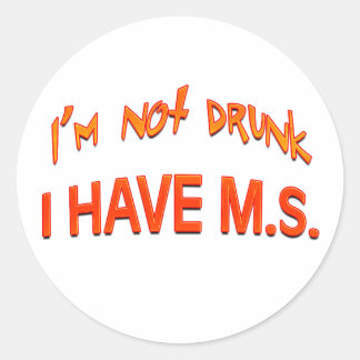 I'm not drunk - I have MS Classic Round Sticker