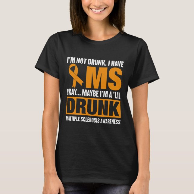 I'm Not Drunk I Have Ms Multiple Sclerosis Awarene T-Shirt (Front)
