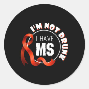 Im Not Drunk I Have Ms Multiple Sclerosis Awarenes Classic Round Sticker