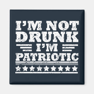 I'm not drunk I"m patriotic funny 4th of july Magnet