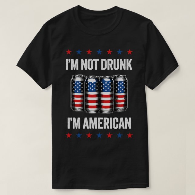 Im Not Drunk Im American Funny 4th of July Drinkin T-Shirt (Design Front)