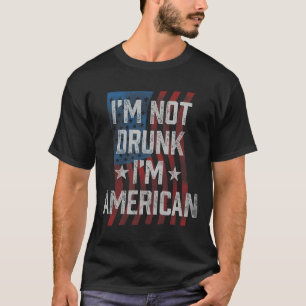 I'm Not Drunk I'm American Patriotic 4th Of July T-Shirt