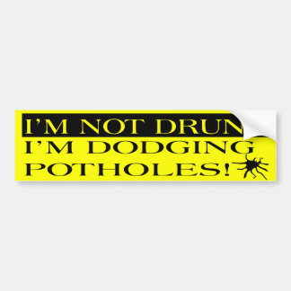 I'm Not Drunk I'm Dodging Potholes Bumper Sticker