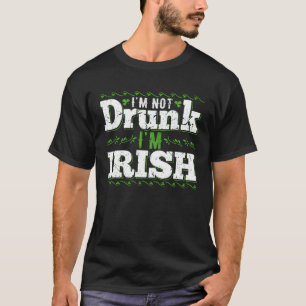 Im Not Drunk Im Irish  Gag  for St Pattys Day Drin T-Shirt