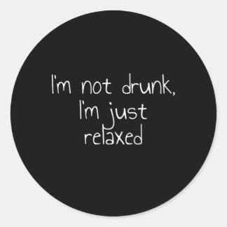 I'M Not Drunk I'M Just Relaxed Classic Round Sticker
