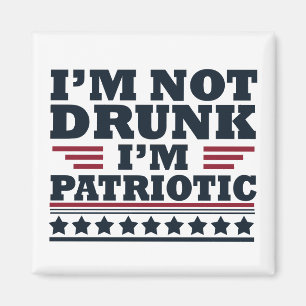 I'm Not Drunk. I'm Patriotic Funny 4th of July Magnet