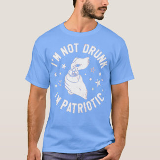 I'm Not Drunk I'm Patriotic T-Shirt