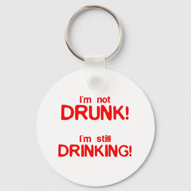 I'm Not Drunk, I'm Still Drinking - Funny Comedy Keychain (Front)