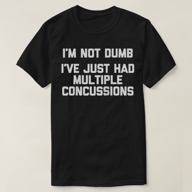 I'm Not Dumb, I've Just Had Multiple Concussions   T-Shirt (Design Front)