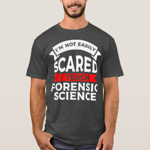 I'm Not Easily Scared I Teach Forensic Science  T-Shirt