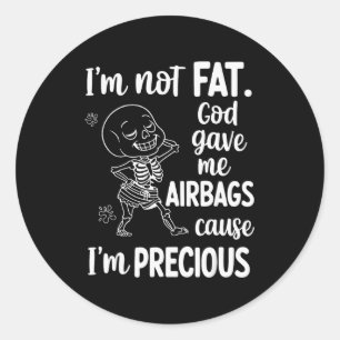 I'm Not Fat God Gave Me Airbags Cause I'm Precious Classic Round Sticker