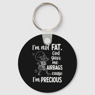 I'm Not Fat God Gave Me Airbags Cause I'm Precious Keychain