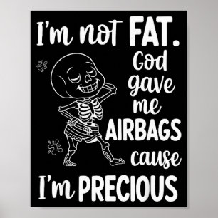 I'm Not Fat God Gave Me Airbags Cause I'm Precious Poster