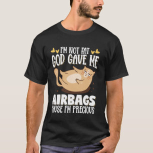 I'm Not Fat God Gave Me Airbags Cause I'm Precious T-Shirt