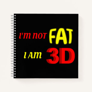 I'm not fat I am 3D, funny meme Notebook