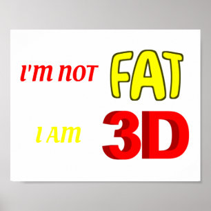 I'm not fat I am 3D, funny meme Poster