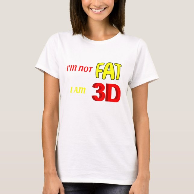 I'm not fat I am 3D, funny meme T-Shirt (Front)