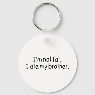 Im Not Fat I Ate My Brother Keychain