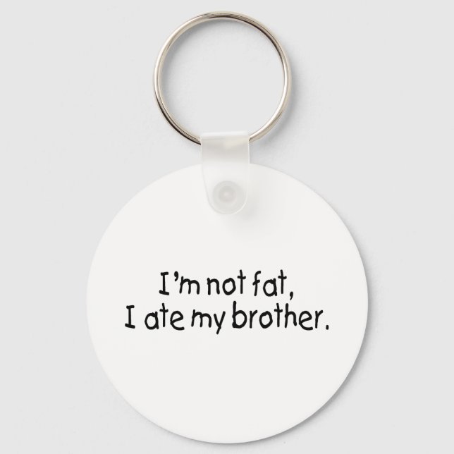Im Not Fat I Ate My Brother Keychain (Front)