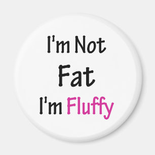 I'm Not Fat I'm Fluffy Magnet