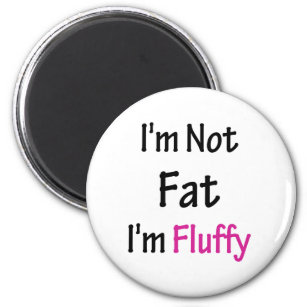 I'm Not Fat I'm Fluffy Magnet