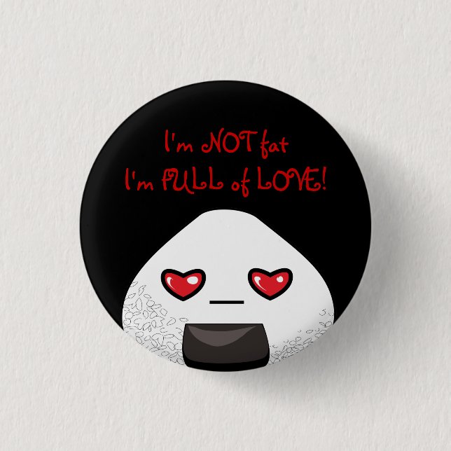 I'm NOT FAT. I'm FULL of LOVE! 1 Inch Round Button (Front)