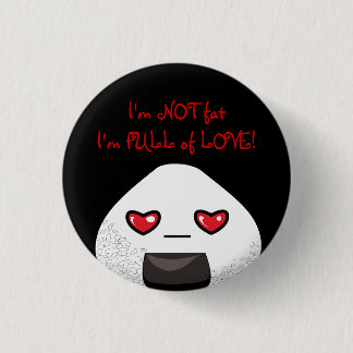 I'm NOT FAT. I'm FULL of LOVE! 1 Inch Round Button