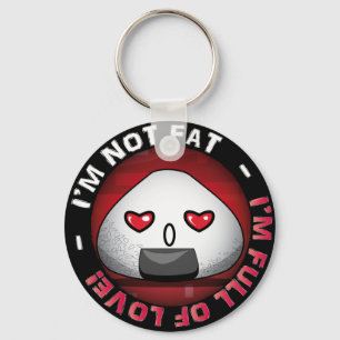 I'm NOT FAT. I'm FULL of LOVE! Keychain