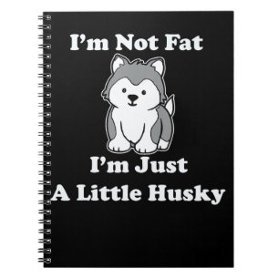 Im not fat im husky   funny husky quotes gift notebook