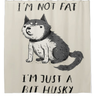 I'm Not Fat I'm Just A Bit Husky   Husky Lovers